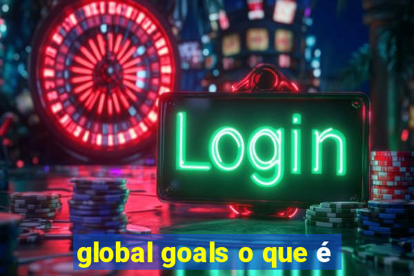 global goals o que é